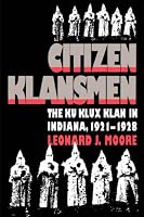 Citizen Klansmen: The Ku Klux Klan in Indiana, 1921-1928