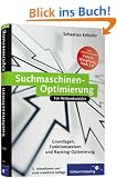 Suchmaschinen-Optimierung: Grundlagen, Funktionsweisen und Ranking-Optimierung. Inkl. Keyword-Recherche, Google, TYPO3-Optimierung, Usability und Optimierung f�r das Web 2.0 (Galileo Computing)