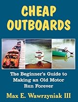 Cheap Outboards: The Beginner's Guide to Making an Old Motor Run Forever Cheap Outboards: The Beginner's Guide to Making an Old Motor Run Forever