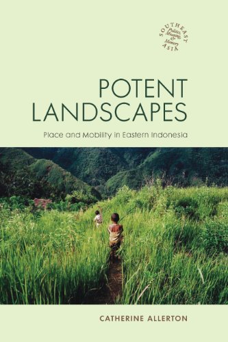 Potent Landscapes: Place and Mobility in Eastern Indonesia (Southeast Asia: Politics, Meaning, and Memory)