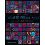 Tribal and Village Rugs: The Definitive Guide to Design, Pattern & Motif by Peter F. Stone