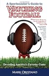 A Sportscaster's Guide to Watching Football: Decoding America's Favorite Game