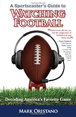 A Sportscaster's Guide to Watching Football: Decoding America's Favorite Game