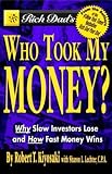 Rich Dad's Who Took My Money?: Why Slow Investors Lose and Fast Money Wins!