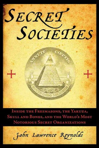 Secret Societies: Inside the Freemasons, the Yakuza, Skull and Bones, and the World's Most Notorious Secret Organizations