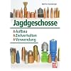 Jagdgeschosse: Aufbau - Zielverhalten - Verwendung
