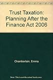 Trust taxation : planning after the Finance Act 2006