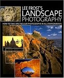 Lee Frost's Landscape Photography: How to Take Spectacular Photographs in All Environments