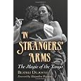 In Strangers' Arms: The Magic of the Tango