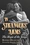 In Strangers' Arms: The Magic of the Tango