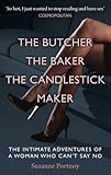 The Butcher, The Baker, The Candlestick Maker: The Intimate Adventures of a Woman Who Can't Say No