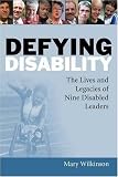Defying Disability: The Lives and Legacies of Nine Disabled Leaders