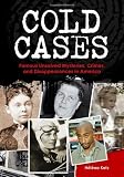Cold Cases: Famous Unsolved Mysteries, Crimes, and Disappearances in America