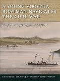 A Young Virginia Boatman Navigates the Civil War: The Journals of George Randolph Wood