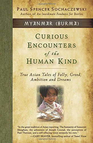 curious encounters of the human kind myanmar burma true asian tales of folly greed ambition and dreams