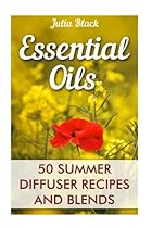 Essential Oils: 50 Summer Diffuser Recipes and Blends Essential Oils: 50 Summer Diffuser Recipes and Blends