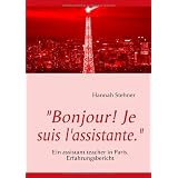 "Bonjour! Je suis l'assistante.": Ein assistant teacher in Paris. Erfahrungsberichtvon "Hannah Stehner"