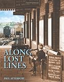 Along lost lines : discovering the glorious heritage of yesterday's railways