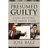 Presumed Guilty: Casey Anthony: The Inside Story ~ Jose Baez