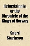 Heimskringla, or the Chronicle of the Kings of Norway