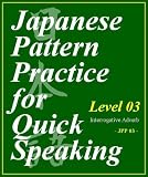 Japanese Pattern Practice for Quick Speaking. (Level 03) - Interrogative Adverb - TKP 0262 (JPP 03) - Japanese Pattern Practice for Quick Speaking. (Level 03) - Interrogative Adverb - TKP 0262 (JPP 03) -