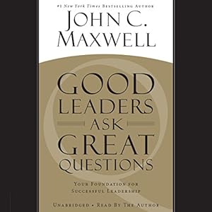 Good Leaders Ask Great Questions: Your Foundation for Successful Leadership