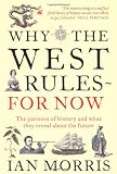 Why the West Rules - For Now: The Patterns of History and What They Reveal About the Future