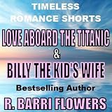 Love Aboard the Titanic & Billy the Kid's Wife: Timeless Romance Shorts