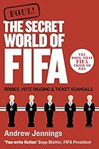 Foul!: The Secret World of Fifa: Bribes, Vote Rigging and Ticket Scandals Foul!: The Secret World of Fifa: Bribes, Vote Rigging and Ticket Scandals