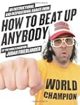 How To Beat Up Anybody: An Instructio...