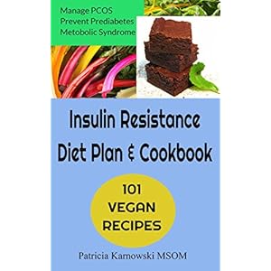 The Insulin Resistance Diet Plan & Cookbook: 101 Vegan Recipes  for Permanent Weight Loss, to Manage PCOS, Prevent Prediabetes and Metabolic Syndrome