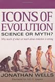Icons of Evolution: Science or Myth? Why Much of What We Teach About Evolution is Wrong