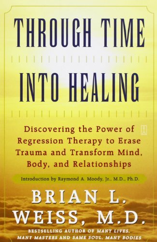 Through Time Into Healing: Discovering the Power of Regression Therapy to Erase Trauma and Transform Mind, Body and Relationships [Paperback] [1993] (Author) Brian L. Weiss