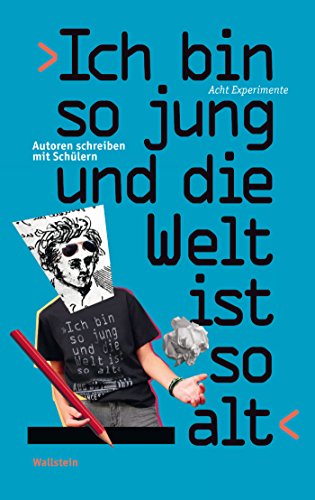 ›Ich bin so jung und die Welt ist so alt‹: Autoren schreiben mit Schülern. Acht Experimente (German Edition)