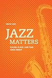 Jazz matters : sound, place, and time since bebop