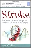 At a stroke : the rollercoaster of living with someone who has had a stroke