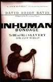 Inhuman Bondage: The Rise and Fall of Slavery in the New World