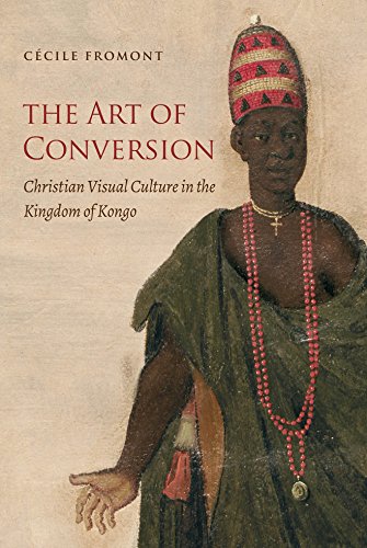 The Art of Conversion: Christian Visual Culture in the Kingdom of Kongo (Published for the Omohundro Institute of Early American History and Culture, Williamsburg, Virginia)