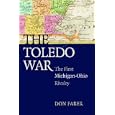 The Toledo War: The First Michigan-Ohio Rivalry by Don Faber