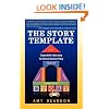 The Story Template: Conquer Writer's Block Using the Universal Structure of Story