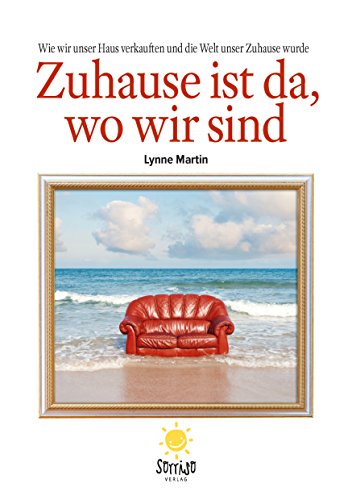 Zuhause ist da, wo wir sind: Wie wir unser Haus verkauften und die Welt unser Zuhause wurde (German Edition)