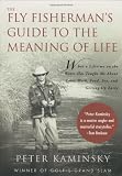 The Fly Fisherman's Guide to the Meaning of Life: What A Lifetime on the Water Has Taught Me About Love, Work, Food, Sex, and Getting Up Early (Guides to the Meaning of Life)