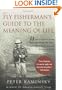 The Fly Fisherman's Guide to the Meaning of Life: What A Lifetime on the Water Has Taught Me About Love, Work, Food, Sex, and Getting Up Early (Guides to the Meaning of Life)