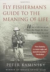 The Fly Fisherman's Guide to the Meaning of Life: What A Lifetime on the Water Has Taught Me About Love, Work, Food, Sex, and Getting Up Early (Guides to the Meaning of Life)