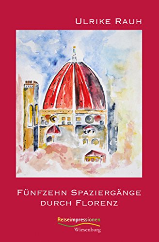 Fünfzehn Spaziergänge durch Florenz: Reiseimpressionen (German Edition)