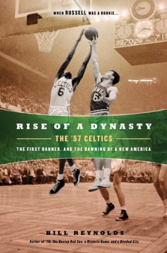 Rise of a Dynasty: The '57 Celtics, The First Banner, and the Dawning of a New America