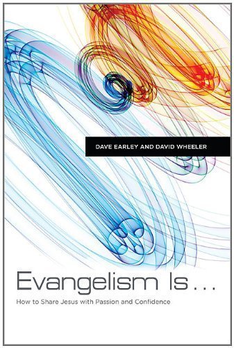 Evangelism Is . . .: How to Share Jesus with Passion and Confidence by Earley, Dave, Wheeler, David 1st (first) Edition [Paperback(2010)]