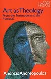 Art As Theology: The Religious Transformation of Art from the Postmodern to the Medieval (Cross Cultural Theologies)
