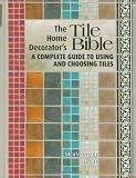 The Home Decorator's Tile Bible: A Complete Guide to Using and Choosing Tiles - 1554073642
