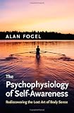 The psychophysiology of self-awareness : rediscovering the lost art of body sense